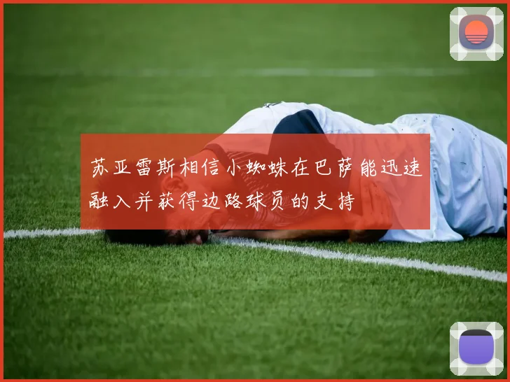 苏亚雷斯相信小蜘蛛在巴萨能迅速融入并获得边路球员的支持
